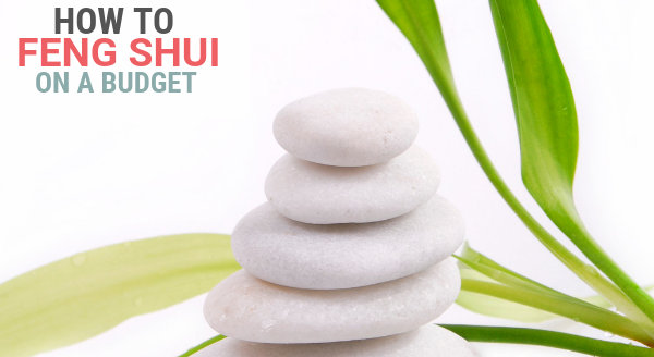 3 Tips to Help You Feng Shui Your Home On a Budget