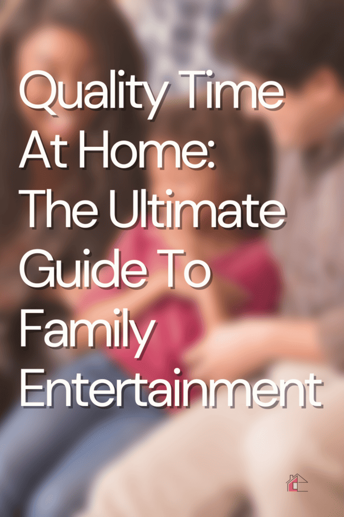 Blurred photo of family have a good time at home with overlayed text: Quality Time At Home: The Ultimate Guide To Family Entertainment